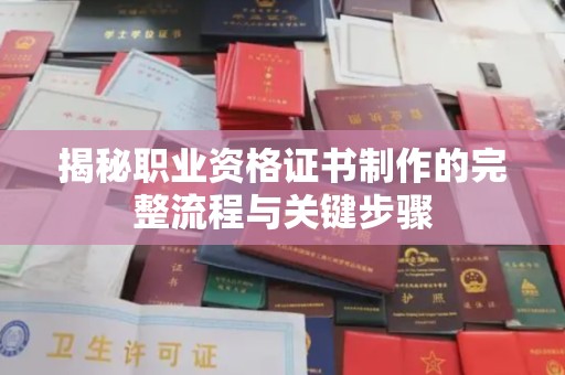 马边揭秘职业资格证书制作的完整流程与关键步骤