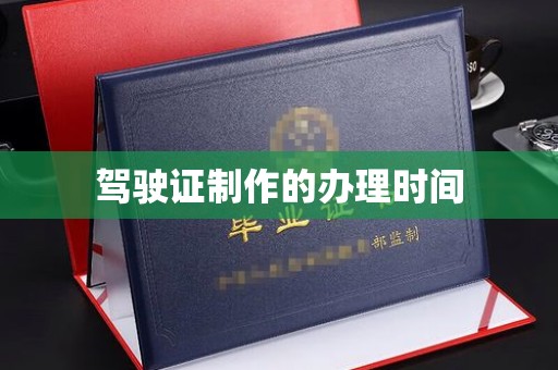 马边驾驶证制作的办理时间