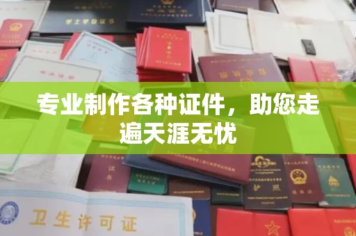马边专业制作各种证件，助您走遍天涯无忧