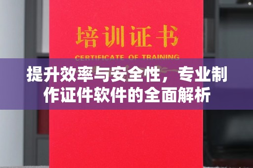马边提升效率与安全性，专业制作证件软件的全面解析