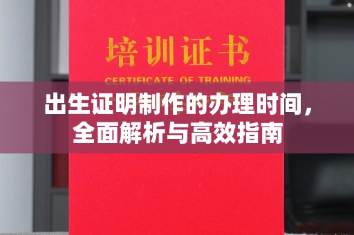 马边出生证明制作的办理时间，全面解析与高效指南