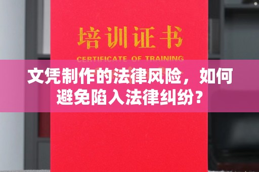 马边文凭制作的法律风险，如何避免陷入法律纠纷？