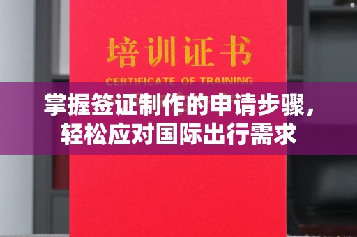 马边掌握签证制作的申请步骤，轻松应对国际出行需求