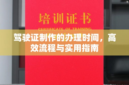 马边驾驶证制作的办理时间，高效流程与实用指南