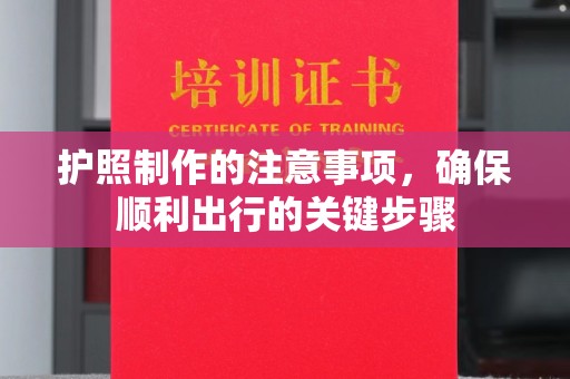 马边护照制作的注意事项，确保顺利出行的关键步骤