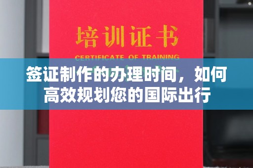 马边签证制作的办理时间，如何高效规划您的国际出行