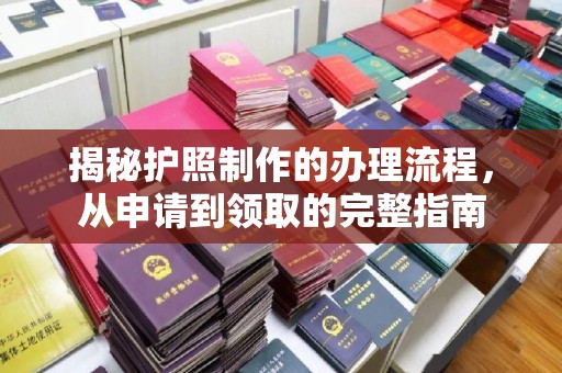 马边揭秘护照制作的办理流程，从申请到领取的完整指南