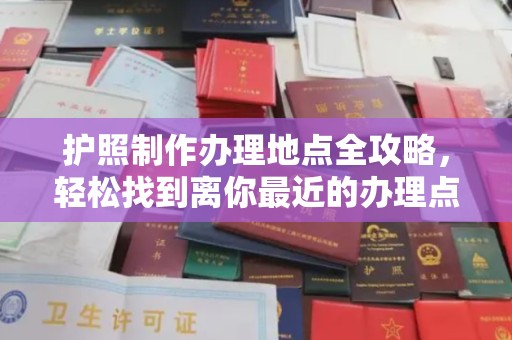 马边护照制作办理地点全攻略，轻松找到离你最近的办理点